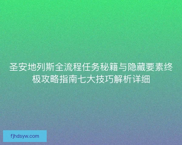 圣安地列斯全流程任务秘籍与隐藏要素终极攻略指南七大技巧解析详细