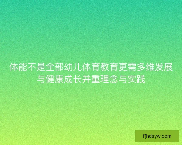 体能不是全部幼儿体育教育更需多维发展与健康成长并重理念与实践